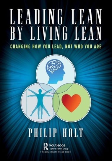 Leading Lean by Living Lean: Changing How You Lead, Not Who You Are Philip Holt