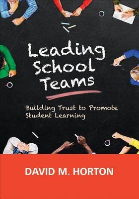Leading School Teams: Building Trust to Promote Student Learning Horton David M.