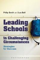 Leading Schools in Challenging Circumstances: Strategies for Success Smith Philip, Bell Les
