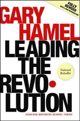 Leading the Revolution: How to Thrive in Turbulent Times by Making Innovation a Way of Life Hamel Gary