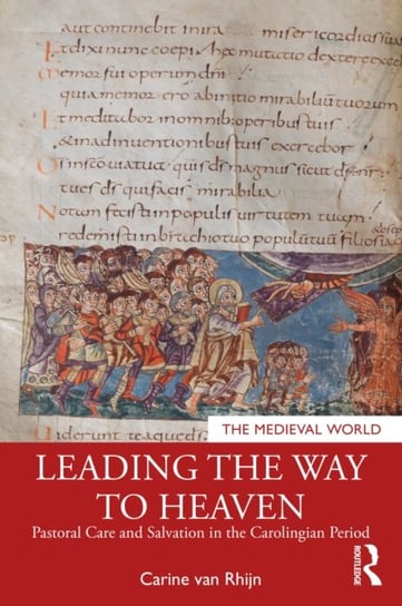 Leading the Way to Heaven: Pastoral Care and Salvation in the Carolingian Period Carine van Rhijn