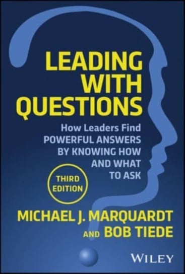 Leading with Questions: How Leaders Discover Powerful Answers by Knowing How and What to Ask John Wiley & Sons