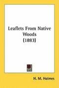 Leaflets from Native Woods (1883) Holmes H. M.