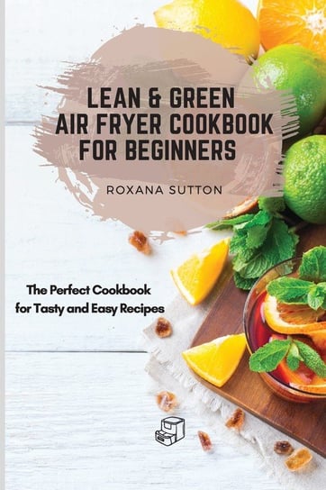 Lean and Green Air Fryer Cookbook for Beginners Sutton Roxana