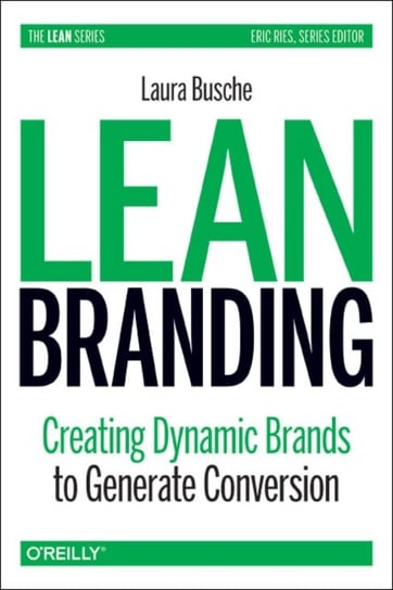 Lean Branding: Creating Dynamic Brands to Generate Conversion Laura Busche