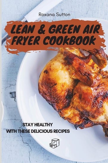 Lean & Green Air Fryer Cookbook Sutton Roxana