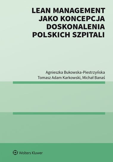 Lean management jako koncepcja doskonalenia polskich szpitali Banaś Michał, Karkowski Tomasz Adam, Bukowska-Piestrzyńska Agnieszka