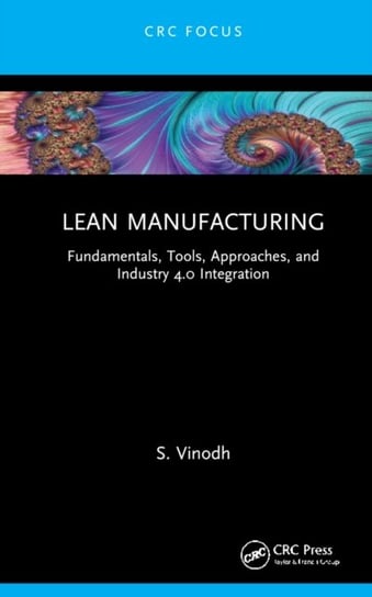 Lean Manufacturing: Fundamentals, Tools, Approaches, and Industry 4.0 Integration Opracowanie zbiorowe