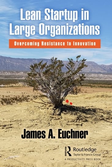 Lean Startup in Large Organizations: Overcoming Resistance to Innovation James A. Euchner