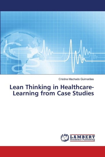 Lean Thinking in Healthcare-Learning from Case Studies Machado Guimarães Cristina