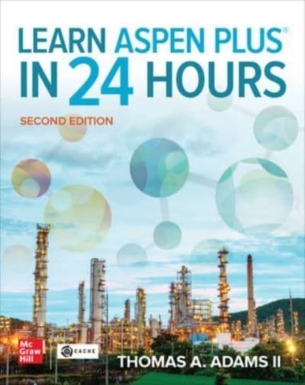 Learn Aspen Plus in 24 Hours, Second Edition Thomas Adams