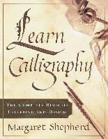 Learn Calligraphy: The Complete Book of Lettering and Design Shepherd Margaret