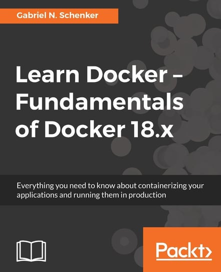Learn Docker - Fundamentals of Docker 18.x Gabriel N. Schenker