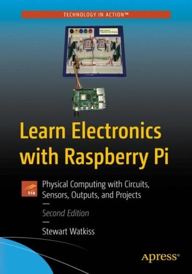 Learn Electronics with Raspberry Pi: Physical Computing with Circuits, Sensors, Outputs and Project Stewart Watkiss