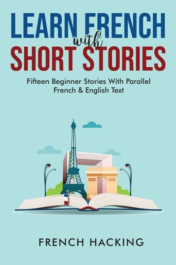Learn French With Short Stories - Fifteen Beginner Stories With Parallel French And English Text Siddharth Mamhotra