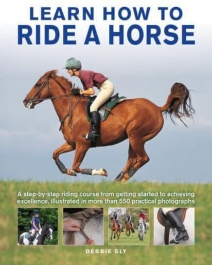 Learn How to Ride a Horse: A step-by-step riding course from getting started to achieving excellence Sly Debby