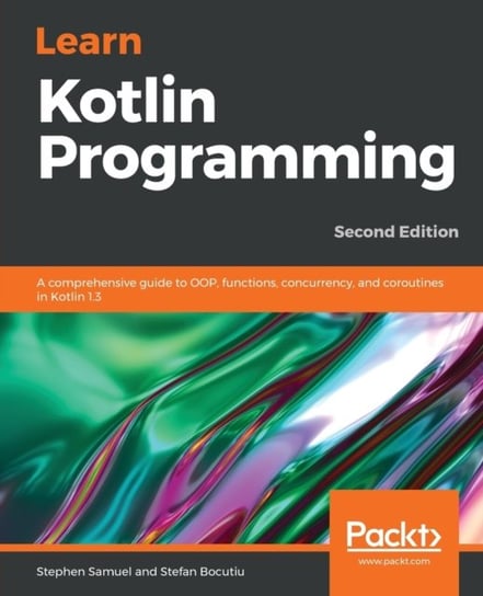 Learn Kotlin Programming: A comprehensive guide to OOP, functions, concurrency, and coroutines in Ko Stephen Samuel