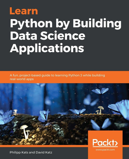 Learn Python by Building Data Science Applications - ebook epub David Katz, Philipp Kats