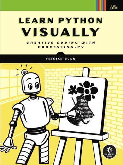 Learn Python Visually: Creative Coding with Processing.py Tristan Bunn