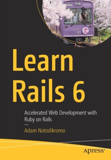 Learn Rails 6: Accelerated Web Development with Ruby on Rails Adam Notodikromo