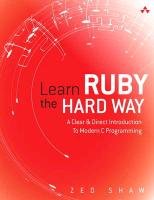 Learn Ruby the Hard Way: A Simple and Idiomatic Introduction to the Imaginative World of Computational Thinking with Code Shaw Zed A.