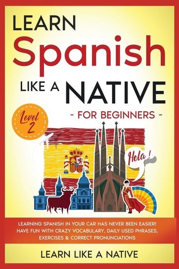 Learn Spanish Like a Native for Beginners - Level 2 Learn Like A Native