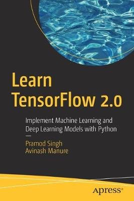 Learn TensorFlow 2.0: Implement Machine Learning and Deep Learning Models with Python Pramod Singh