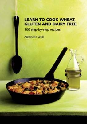 Learn to Cook Wheat, Gluten and Dairy Free Savill Antoinette