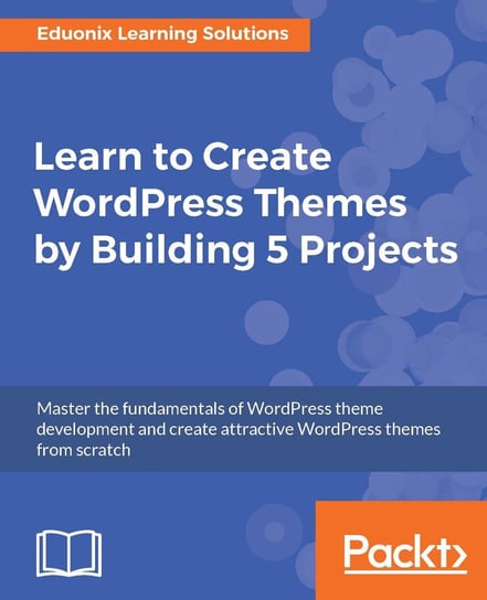 Learn to Create WordPress Themes by Building 5 Projects Opracowanie zbiorowe