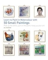 Learn to Paint in Watercolour with 50 Small Paintings Freeborn Wil