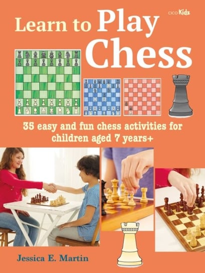 Learn to Play Chess: 35 Easy and Fun Chess Activities for Children Aged 7 Years + Jessica E. Prescott