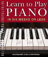 Learn to Play Piano in Six Weeks or Less Delaney Dan, Chotkowski Bill