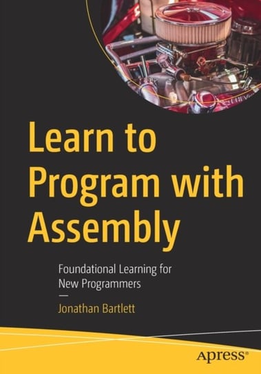 Learn to Program with Assembly: Foundational Learning for New Programmers Bartlett Jonathan
