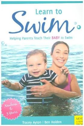 Learn to Swim: Helping Parents Teach Their Baby to Swim - Newborn to 3 Years Ayton Tracey, Holden Ben