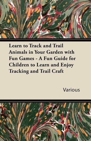 Learn to Track and Trail Animals in Your Garden with Fun Games - A Fun Guide for Children to Learn and Enjoy Tracking and Trail Craft Various