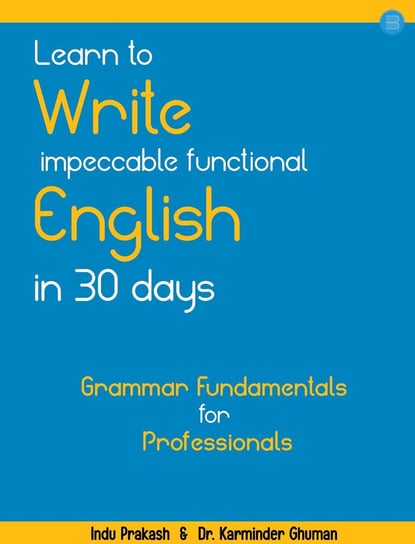 Learn to Write Impeccable Functional English in 30 Days. Grammar Fundamentals for Professionals Indu Prakash, Karminder Ghuman