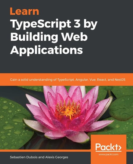 Learn TypeScript 3 by Building Web Applications Sebastien Dubois, Alexis Georges