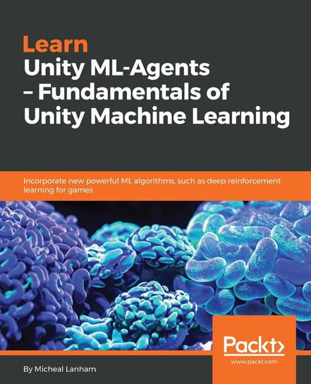 Learn Unity ML-Agents – Fundamentals of Unity Machine Learning Micheal Lanham