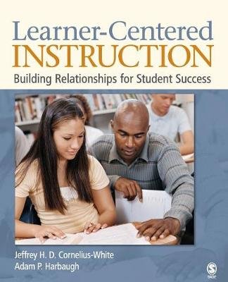 Learner-Centered Instruction: Building Relationships for Student Success Cornelius-White Jeffrey H. D., Harbaugh Adam P.