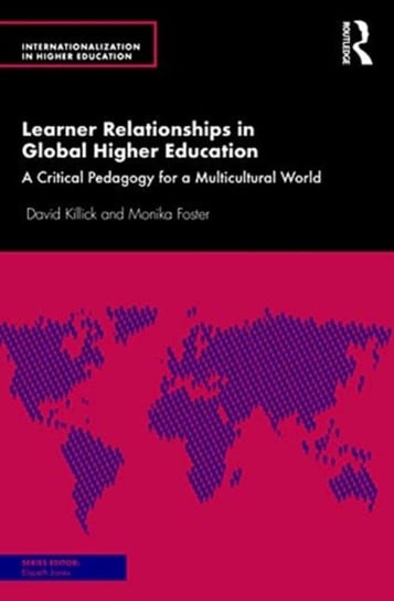 Learner Relationships in Global Higher Education: A Critical Pedagogy for a Multicultural World David Killick, Monika Foster
