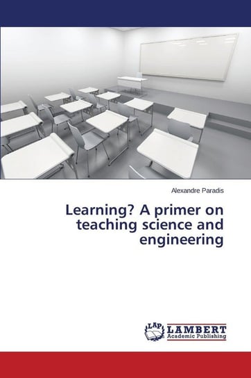 Learning? A primer on teaching science and engineering Paradis Alexandre