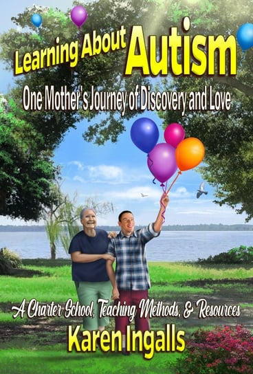 Learning About Autism: One Mother's Journey of Discovery and Love Karen Ingalls