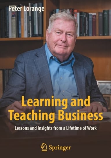 Learning and Teaching Business: Lessons and Insights from a Lifetime of Work Peter Lorange