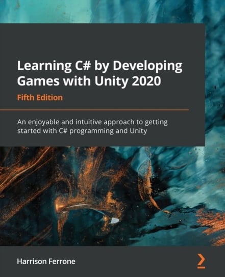 Learning C# by Developing Games with Unity 2020: An enjoyable and intuitive approach to getting star Ferrone Harrison