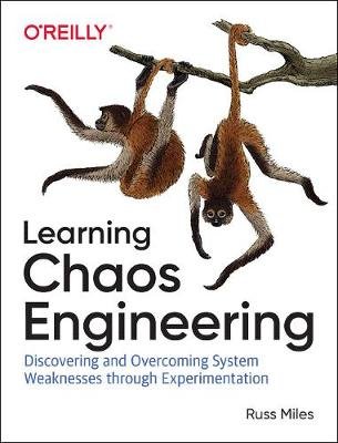 Learning Chaos Engineering: Discovering and Overcoming System Weaknesses through Experimentation Miles Russ