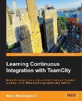 Learning Continuous Integration with TeamCity Mahalingam Manoj