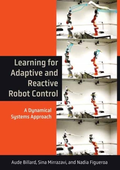 Learning for Adaptive and Reactive Robot Control: A Dynamical Systems Approach Aude Billard, Sina Mirrazavi