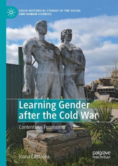 Learning Gender after the Cold War: Contentious Feminisms Ioana Cirstocea