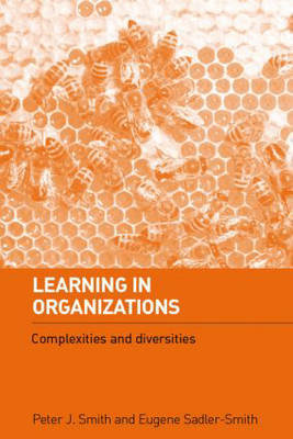 Learning in Organizations: Complexities and Diversities Smith Peter J., Sadler-Smith Eugene
