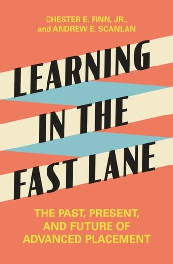 Learning in the Fast Lane: The Past, Present, and Future of Advanced Placement Chester E. Finn, Jr.